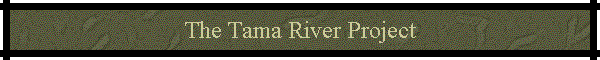 The Tama River Project